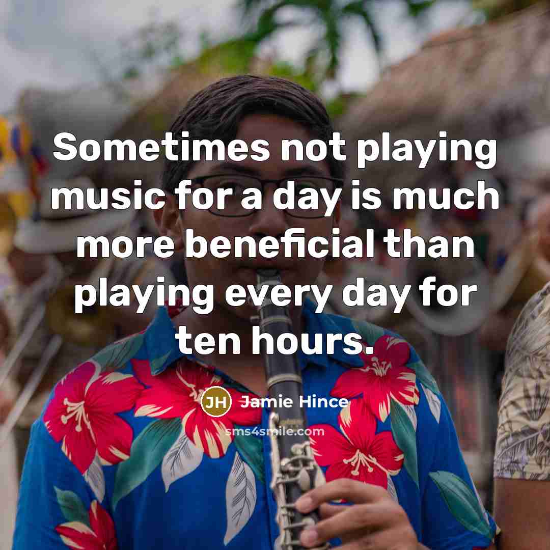 “Sometimes not playing music for a day is much more beneficial than playing every day for ten hours.” quote by Jamie Hince
