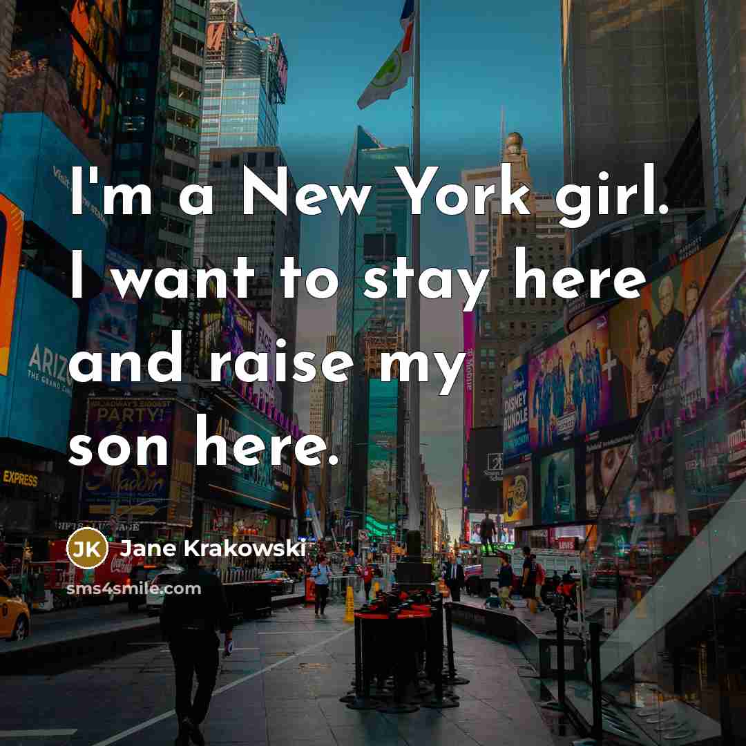 “I'm a New York girl. I want to stay here…” quote by Jane Krakowski