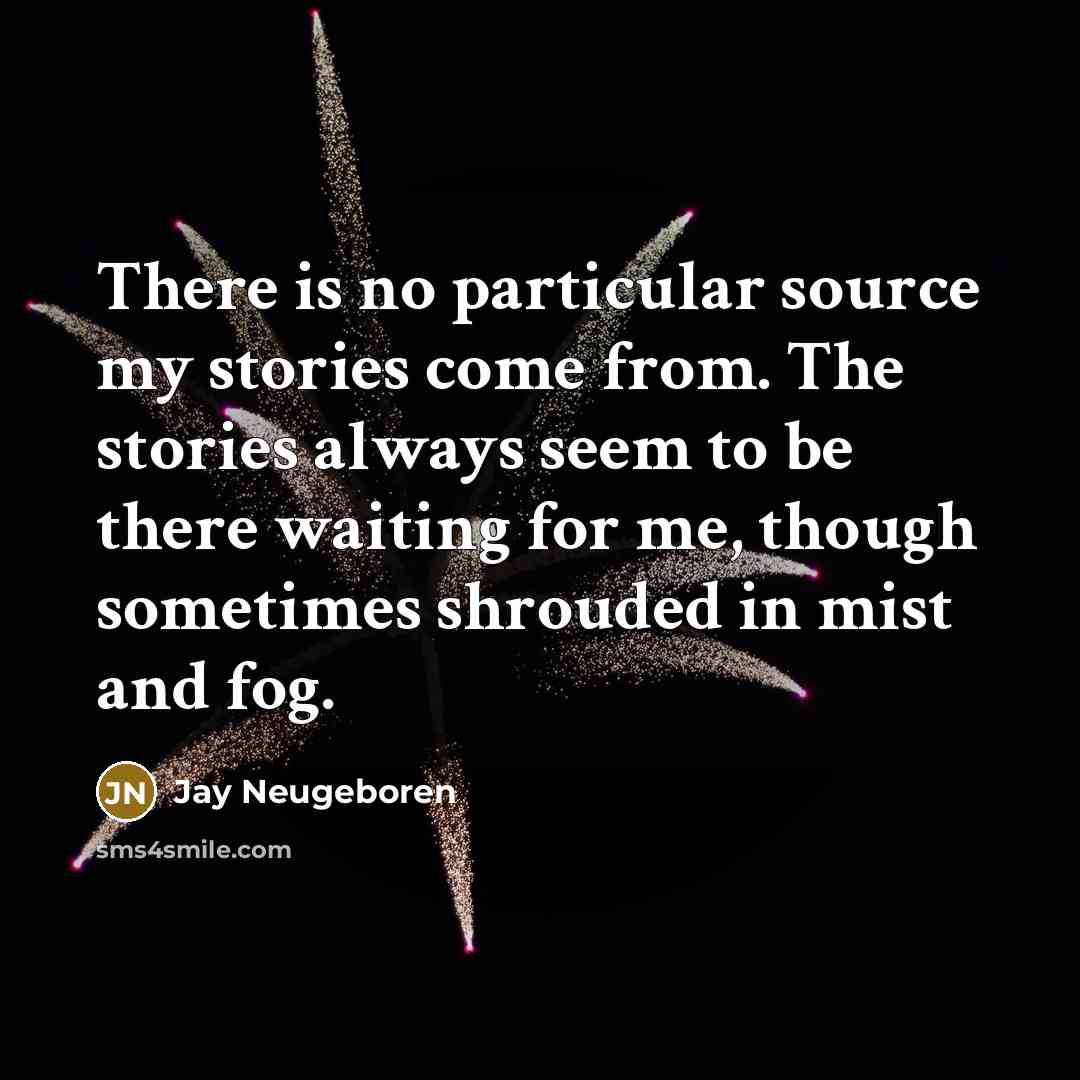 “There is no particular source my stories come from. The…” quote by Jay Neugeboren