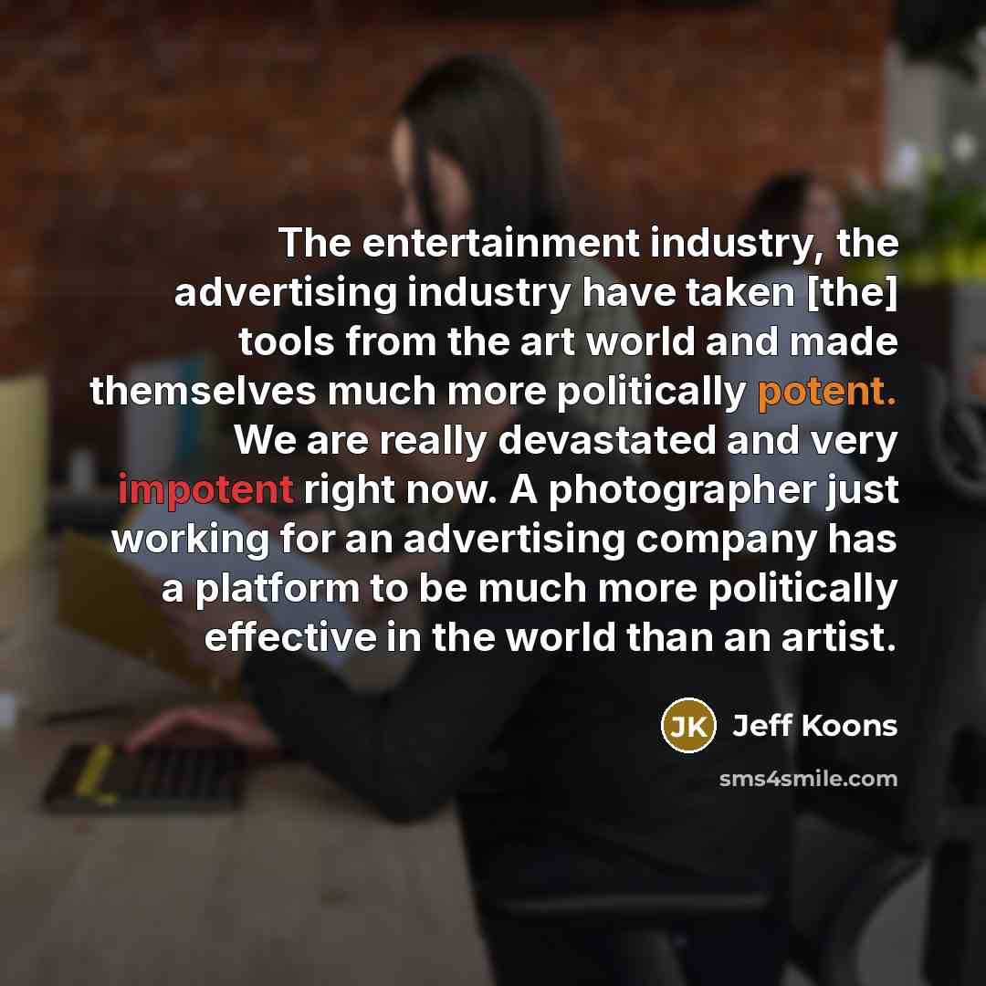“The entertainment industry, the advertising industry have taken [the] tools…” quote by Jeff Koons