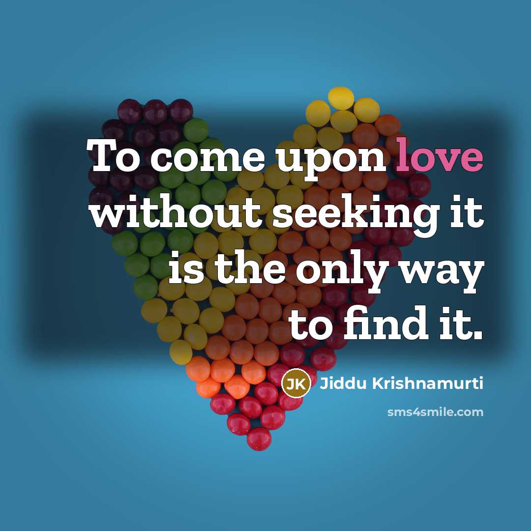 “To come upon love without seeking it is the only…” quote by Jiddu Krishnamurti