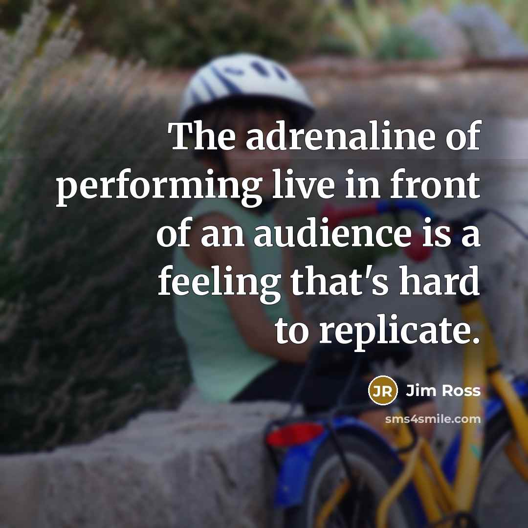 “The adrenaline of performing live in front of an audience…” quote by Jim Ross