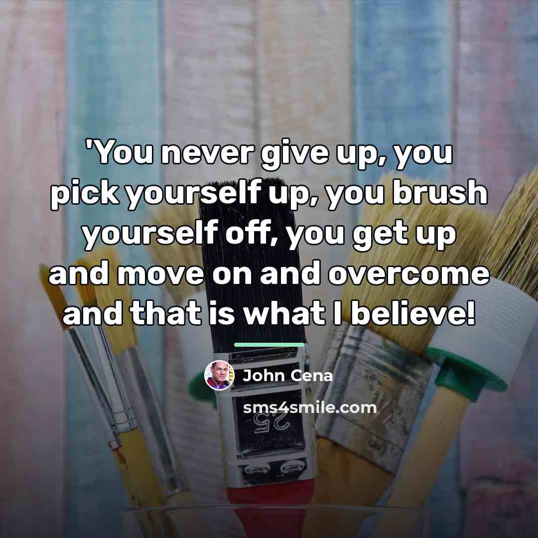 “'You never give up, you pick yourself up, you brush…” quote by John Cena