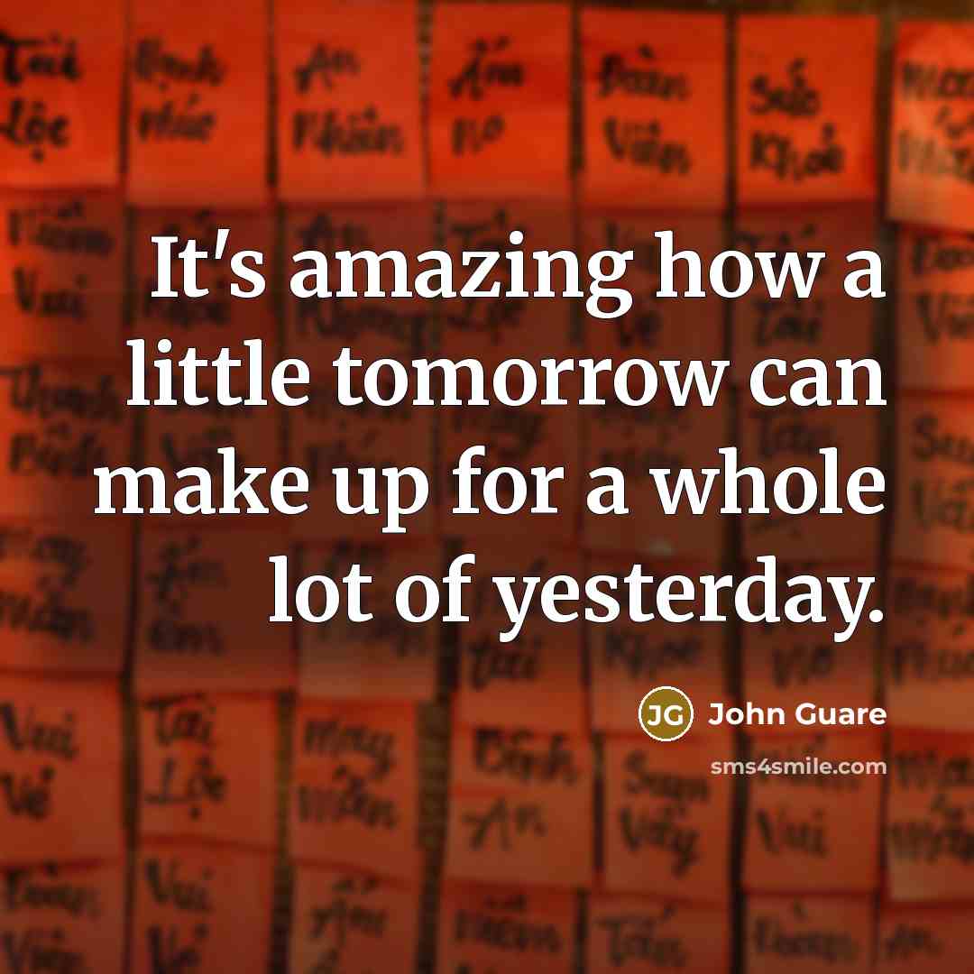 “It's amazing how a little tomorrow can make up for…” quote by John Guare