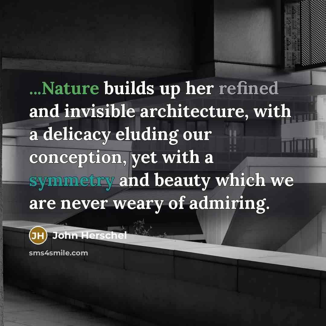 “...Nature builds up her refined and invisible architecture, with a…” quote by John Herschel