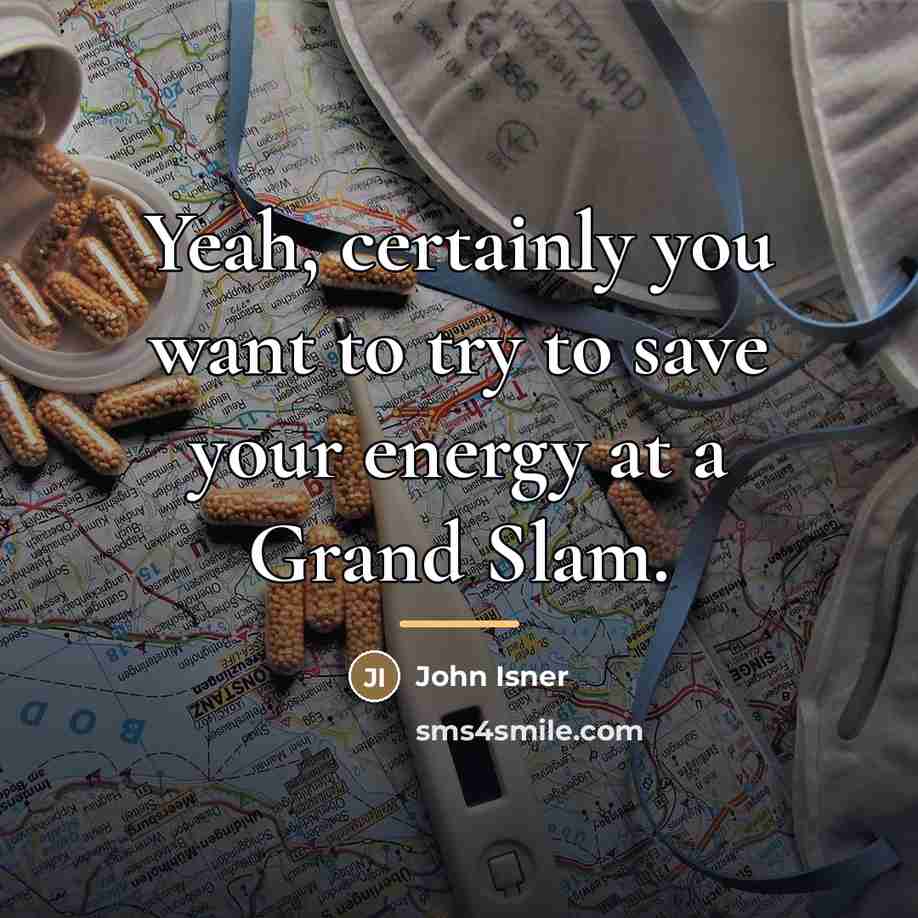 “Yeah, certainly you want to try to save your energy…” quote by John Isner