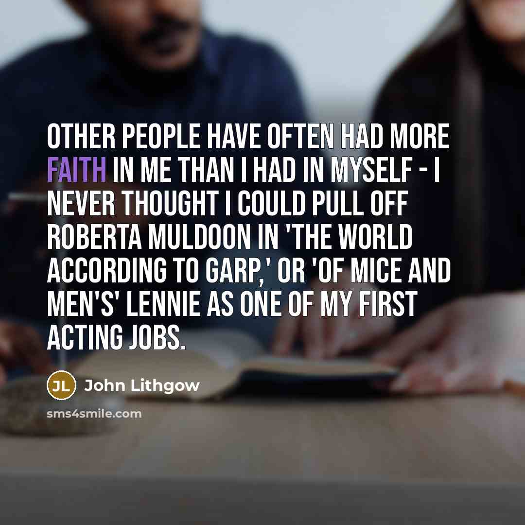 “Other people have often had more faith in me than…” quote by John Lithgow