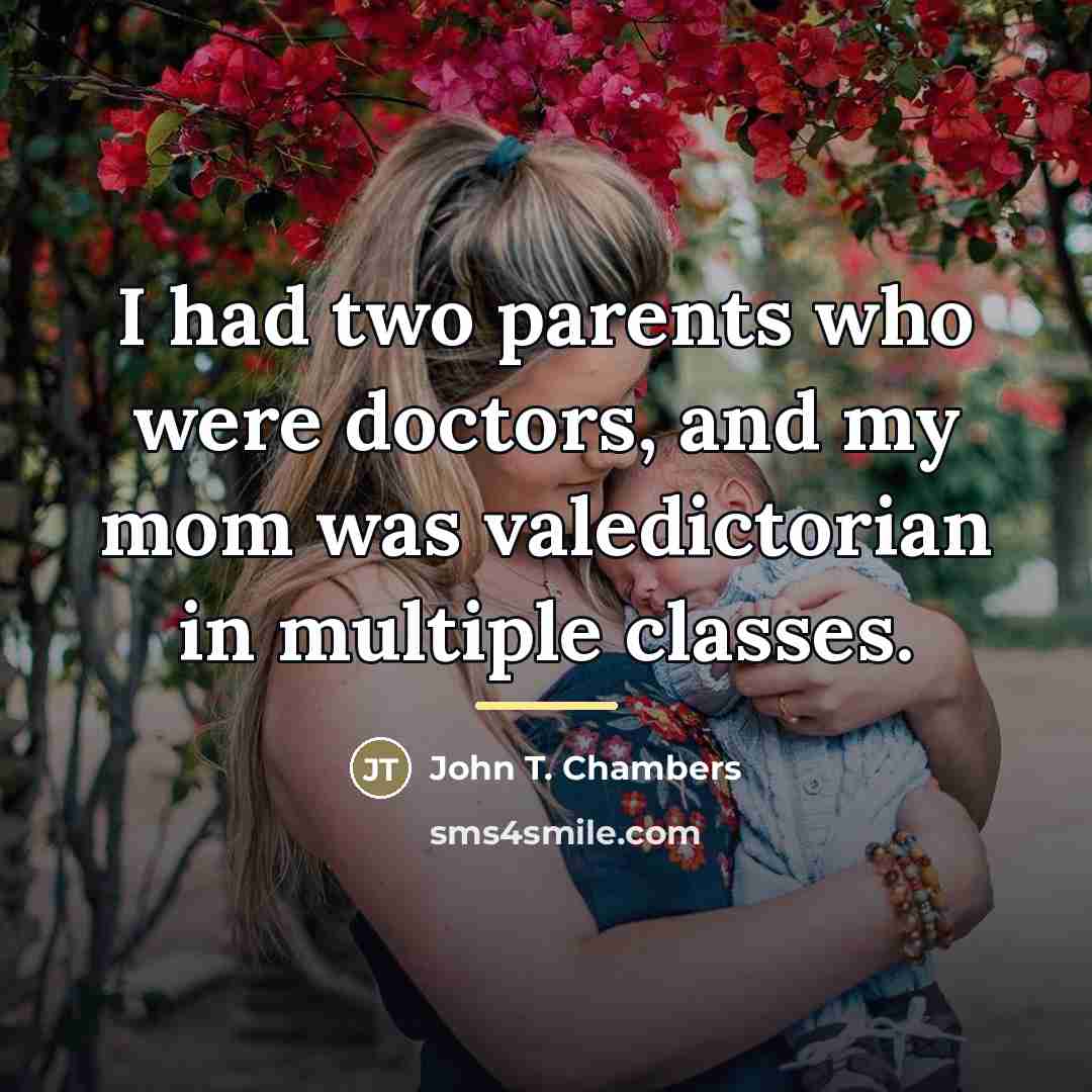 “I had two parents who were doctors, and my mom…” quote by John T. Chambers