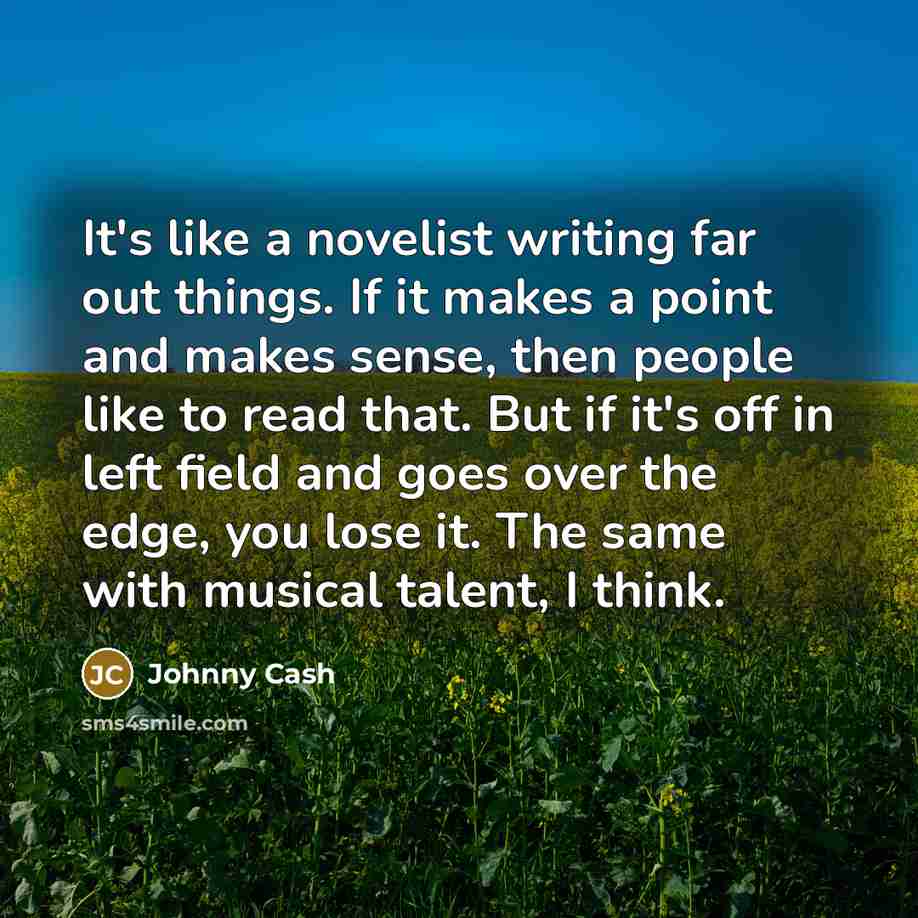 “It's like a novelist writing far out things. If it…” quote by Johnny Cash