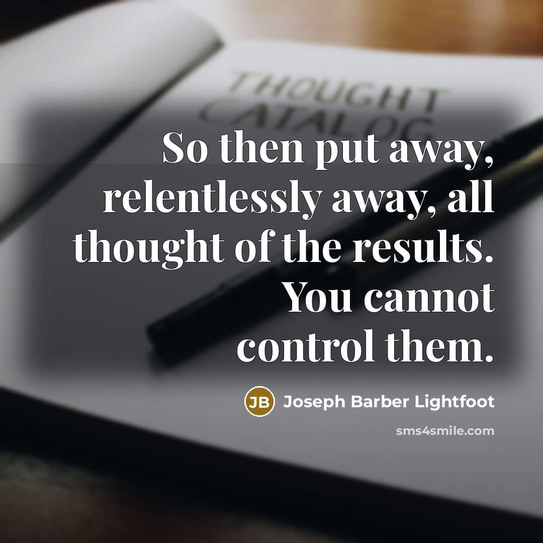 “So then put away, relentlessly away, all thought of the…” quote by Joseph Barber Lightfoot