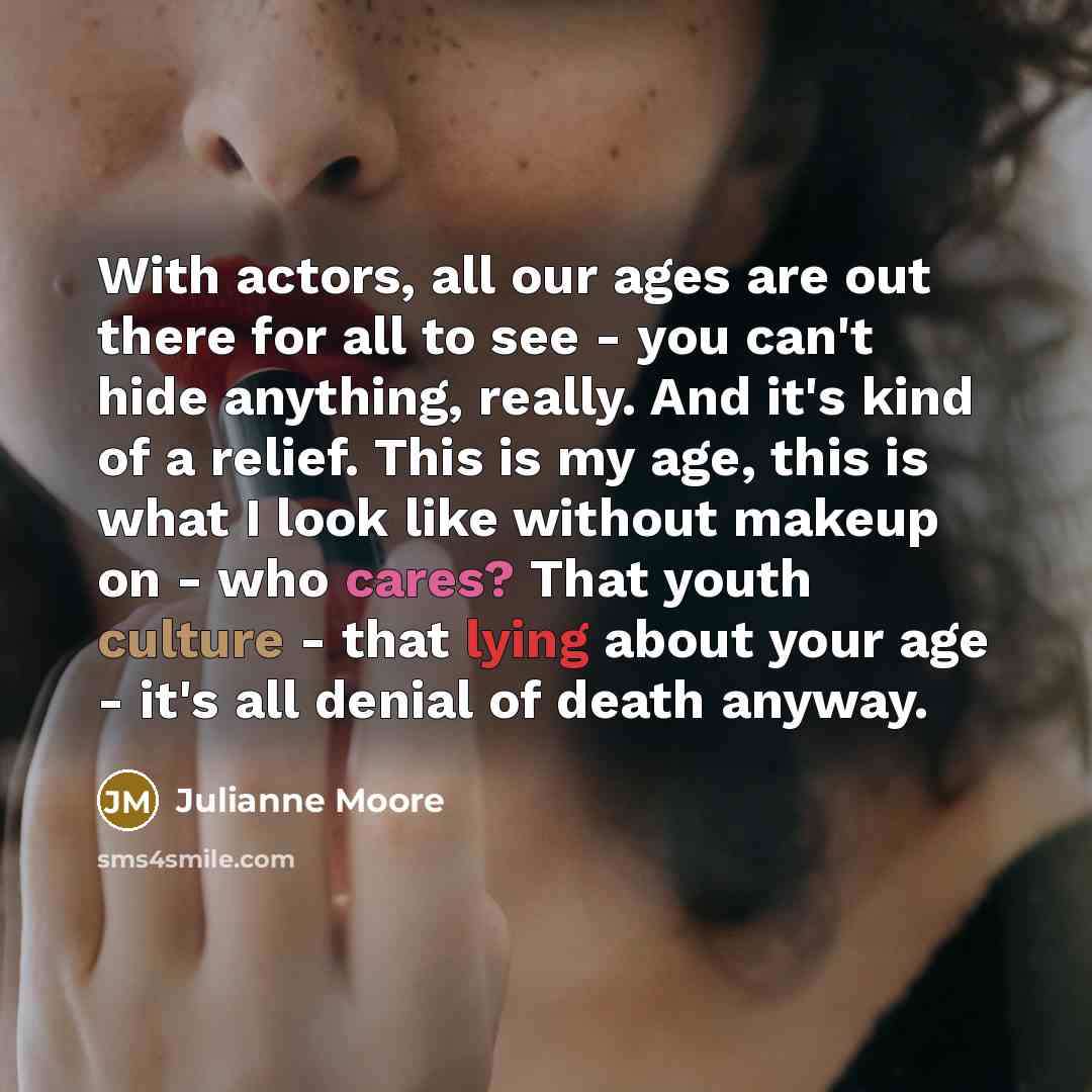 “With actors, all our ages are out there for all…” quote by Julianne Moore