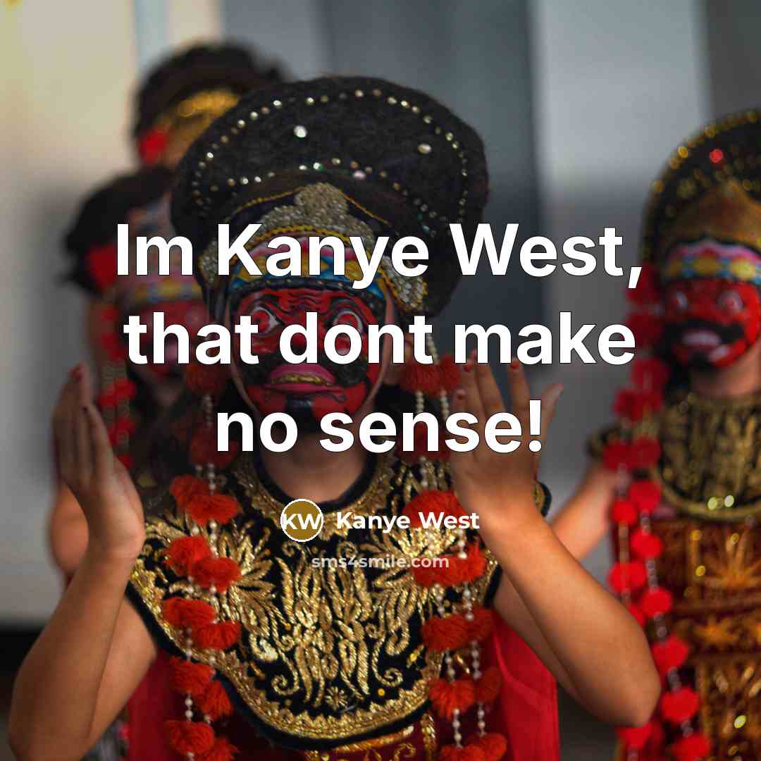 “Im Kanye West, that dont make no sense!…” quote by Kanye West