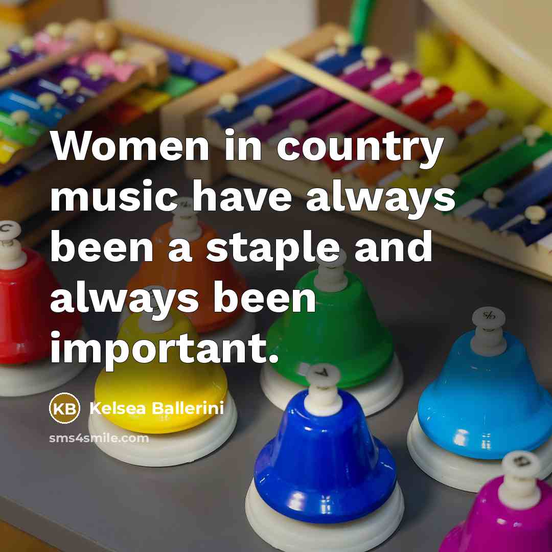 “Women in country music have always been a staple and…” quote by Kelsea Ballerini