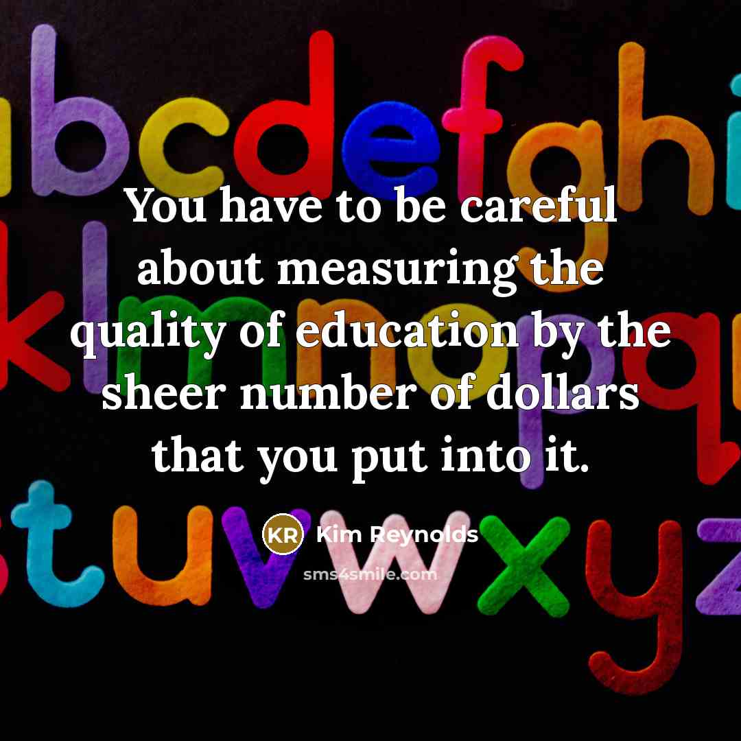 “You have to be careful about measuring the quality of…” quote by Kim Reynolds