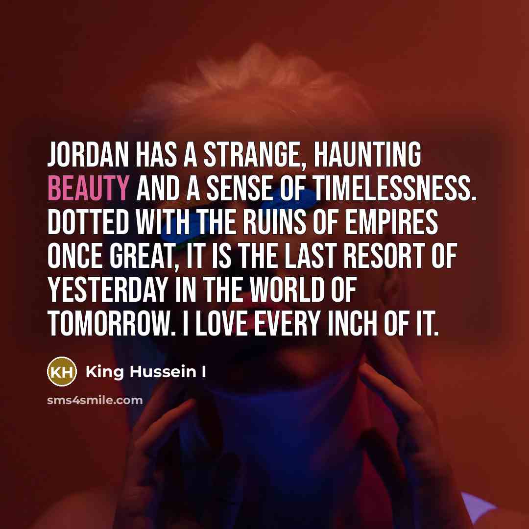 “Jordan has a strange, haunting beauty and a sense of…” quote by King Hussein I
