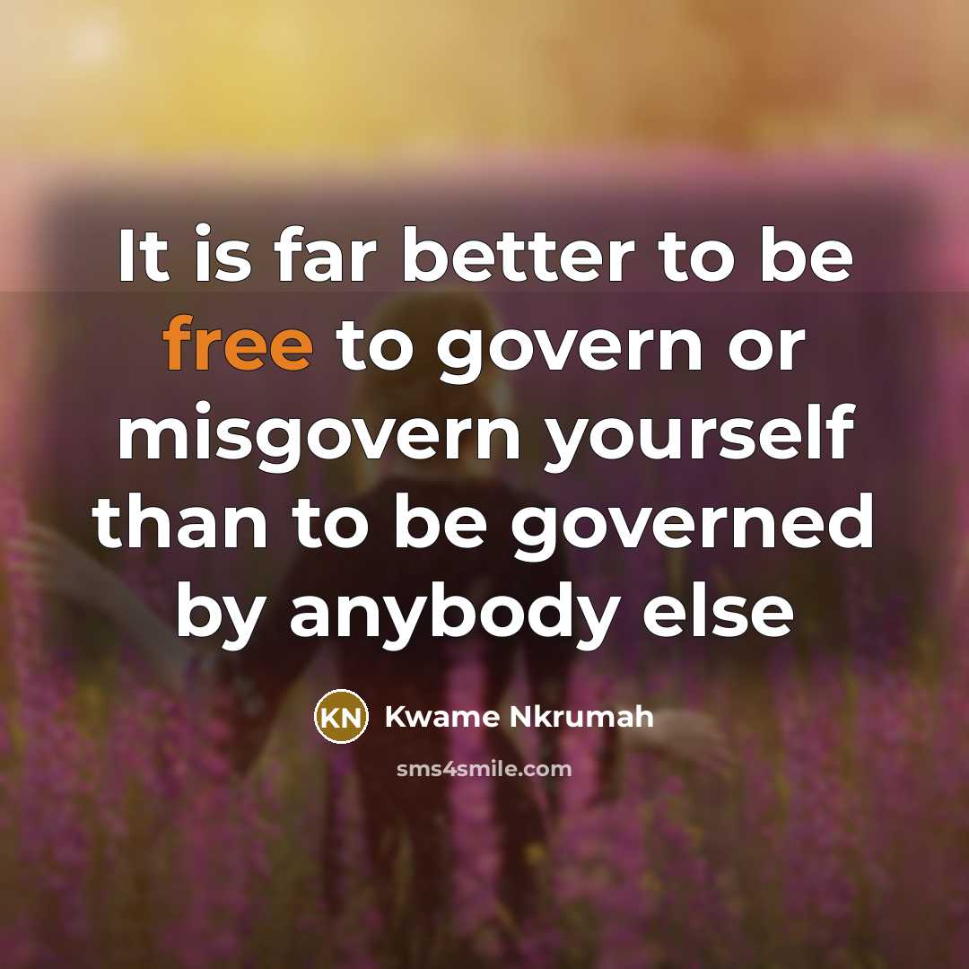 “It is far better to be free to govern or…” quote by Kwame Nkrumah
