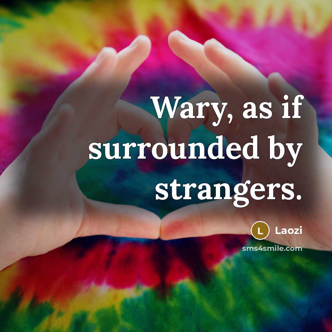 “Wary, as if surrounded by strangers.…” quote by Laozi