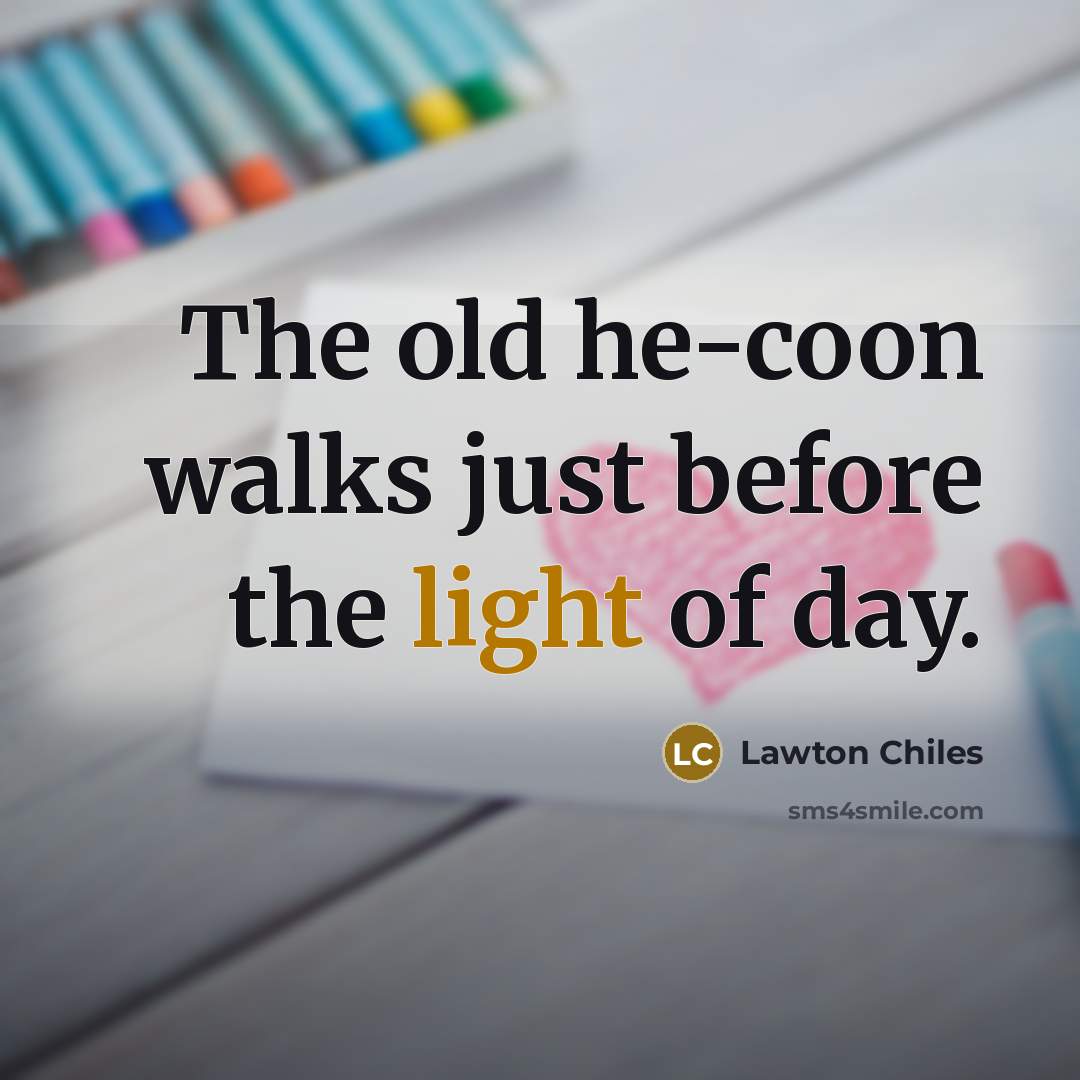 “The old he-coon walks just before the light of day.…” quote by Lawton Chiles