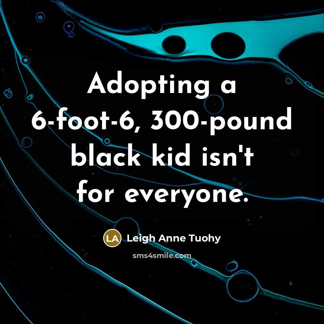 “Adopting a 6-foot-6, 300-pound black kid isn't for everyone.…” quote by Leigh Anne Tuohy