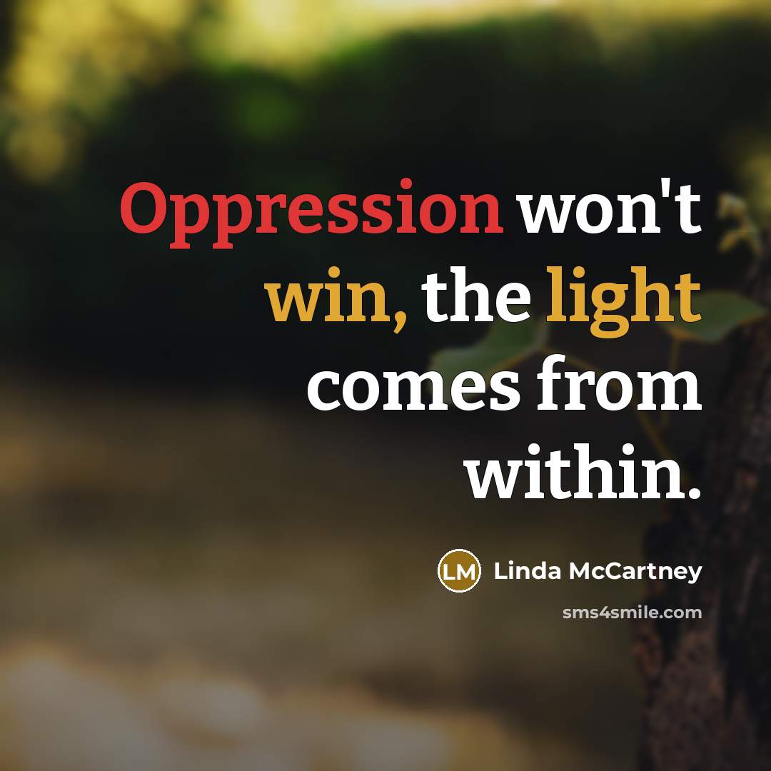 “Oppression won't win, the light comes from within.” quote by Linda McCartney