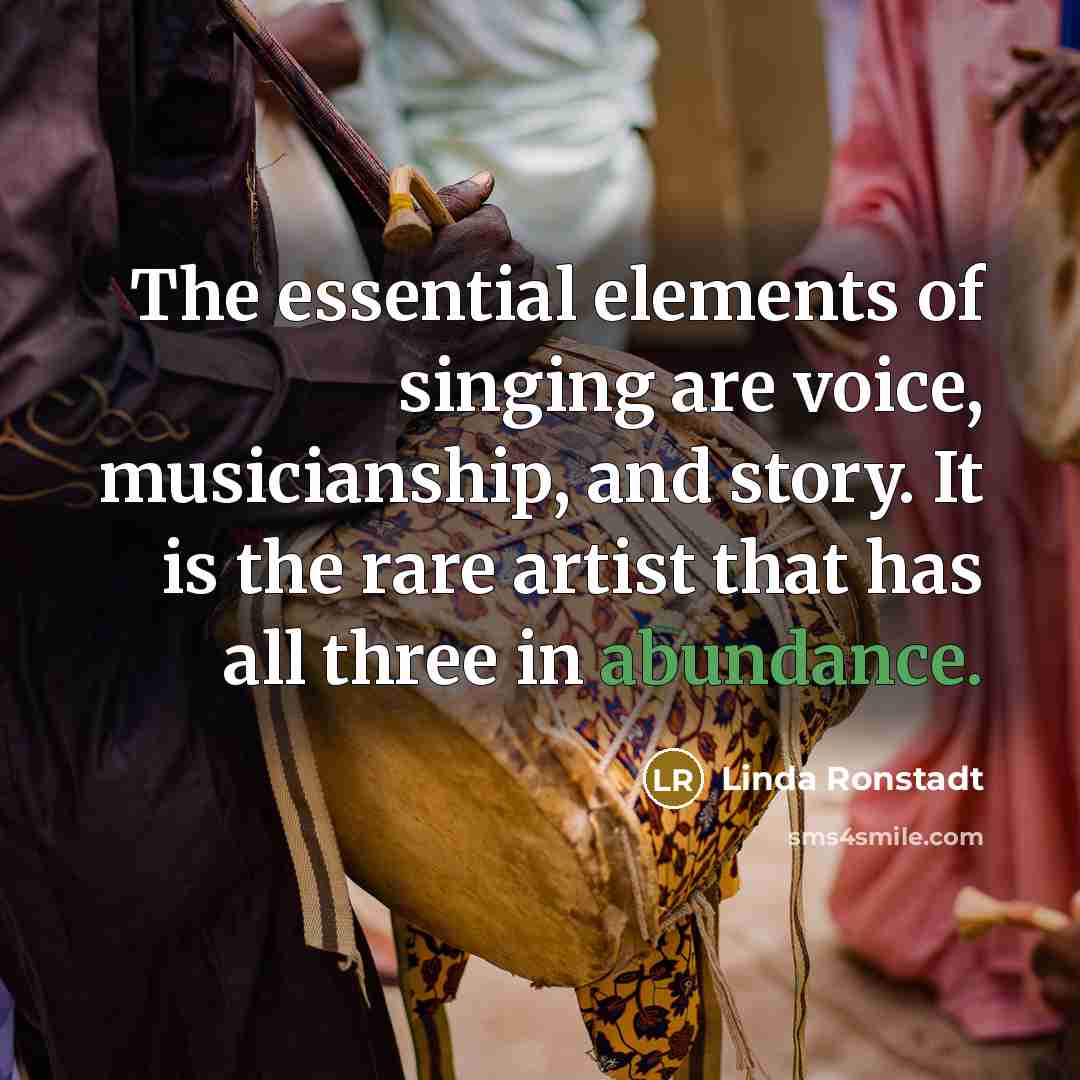 “The essential elements of singing are voice, musicianship, and story.…” quote by Linda Ronstadt