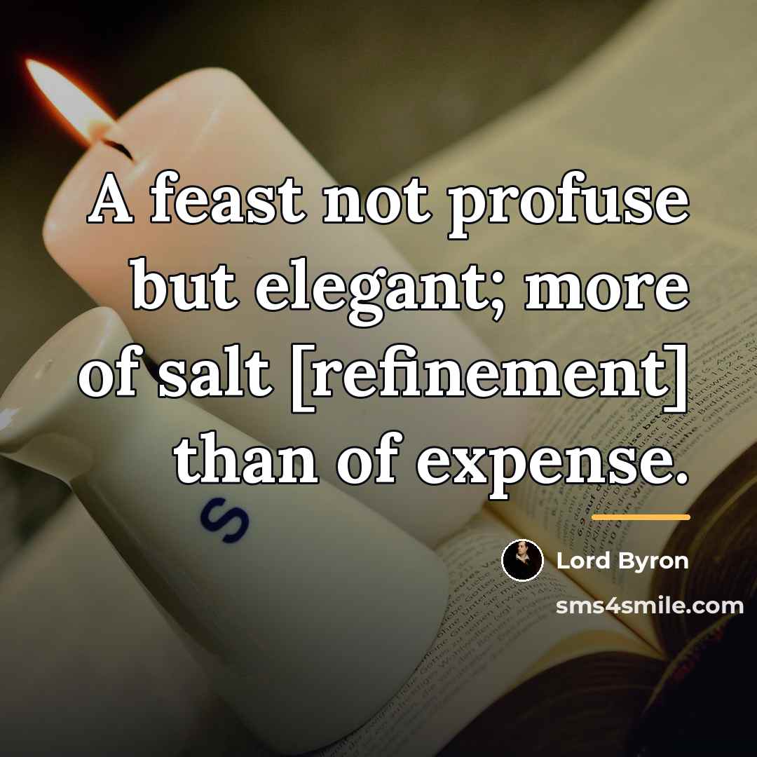 “A feast not profuse but elegant; more of salt [refinement]…” quote by Lord Byron