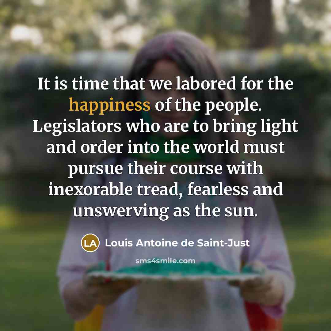 “It is time that we labored for the happiness of…” quote by Louis Antoine de Saint-Just