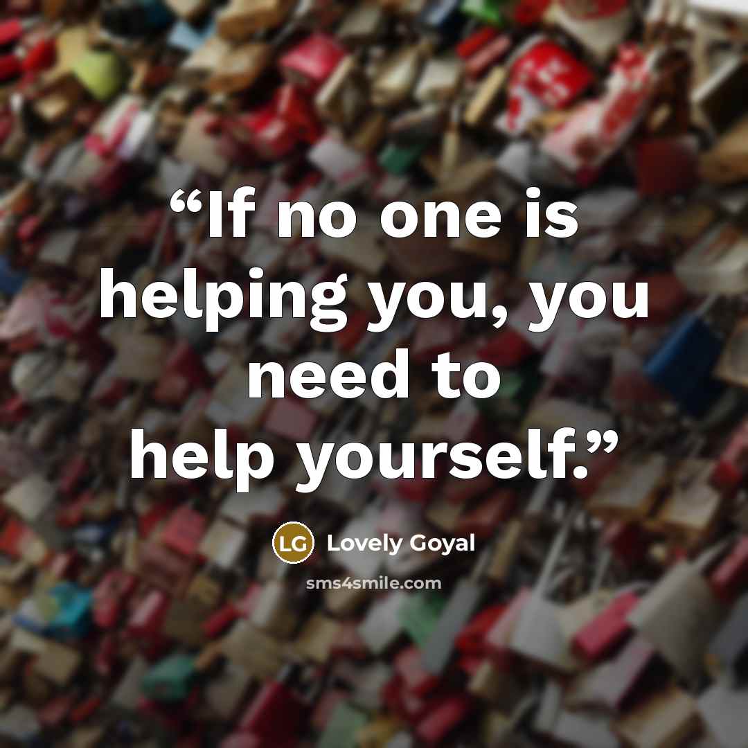 “If no one is helping you, you need to help yourself.” quote by Lovely Goyal