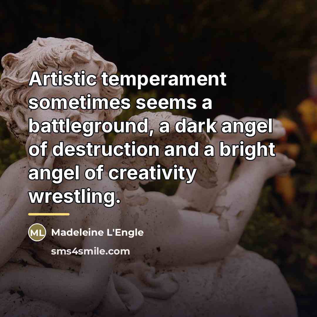 “Artistic temperament sometimes seems a battleground, a dark angel of…” quote by Madeleine L'Engle
