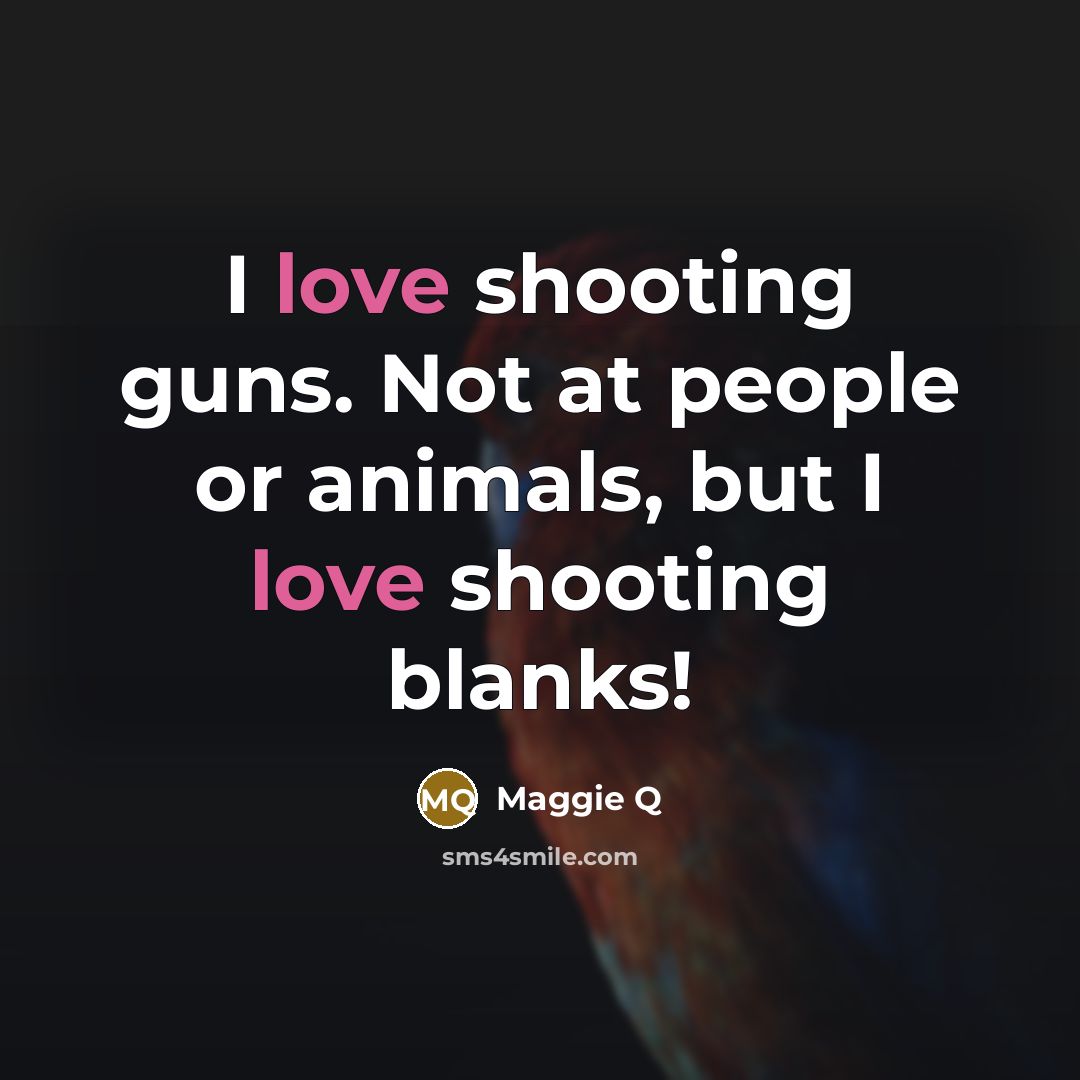 “I love shooting guns. Not at people or animals, but…” quote by Maggie Q