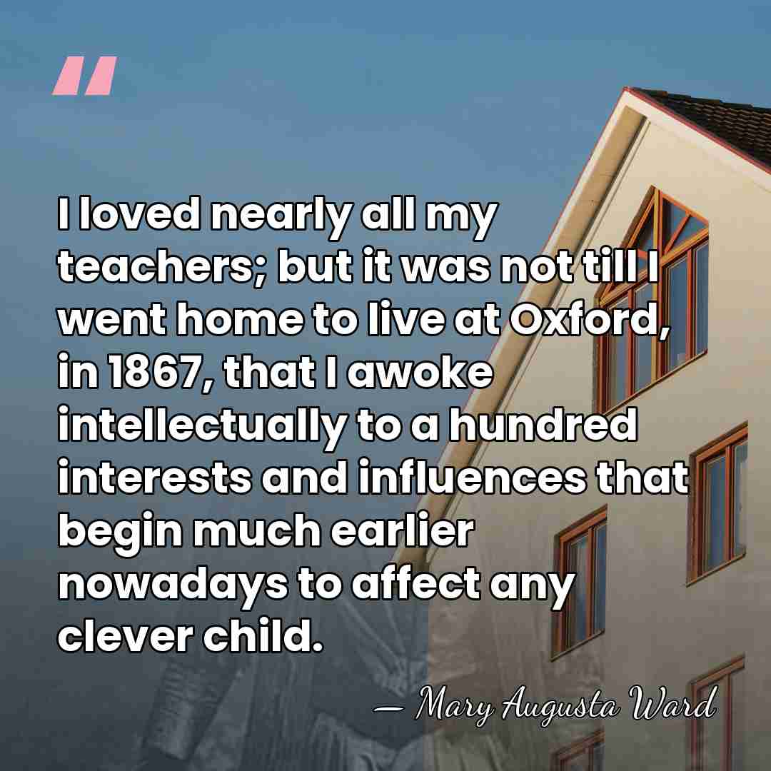 I loved nearly all my teachers; but it was not till I&hellip; - Mary Augusta Ward