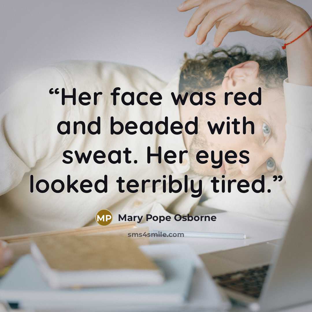 “Her face was red and beaded with sweat. Her eyes looked terribly tired.” quote by Mary Pope Osborne