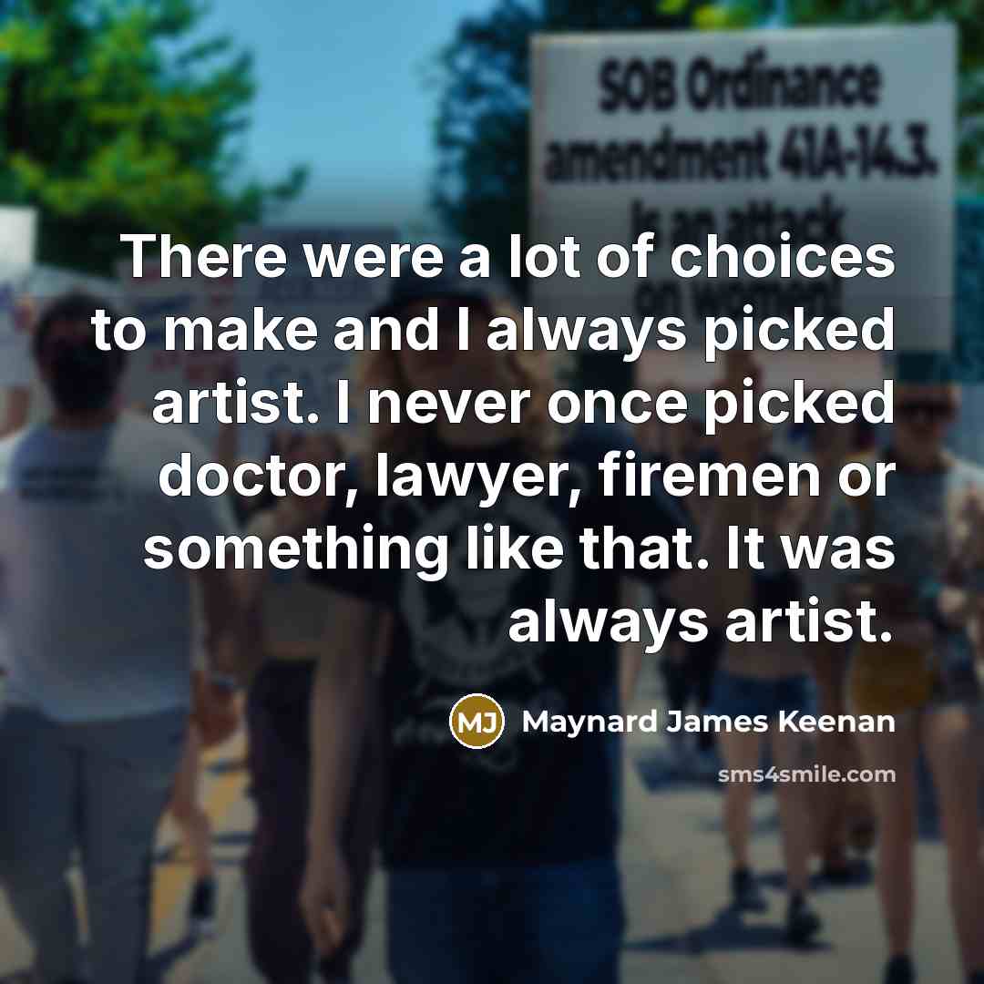 “There were a lot of choices to make and I…” quote by Maynard James Keenan