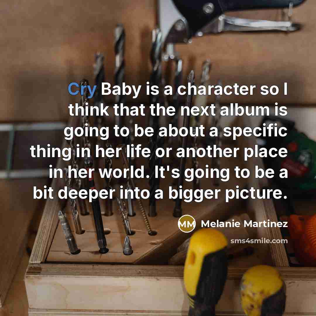“Cry Baby is a character so I think that the…” quote by Melanie Martinez