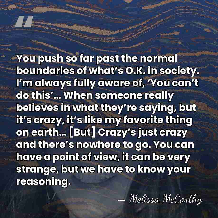 You push so far past the normal boundaries of what’s O.K. in&hellip; - Melissa McCarthy