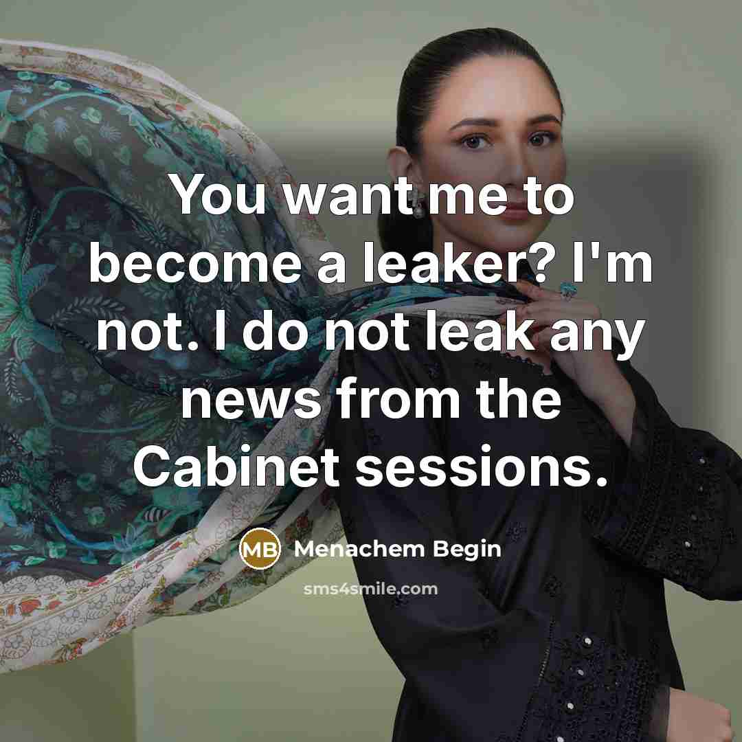 “You want me to become a leaker? I'm not. I…” quote by Menachem Begin