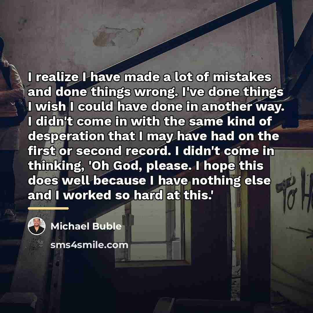 “I realize I have made a lot of mistakes and…” quote by Michael Buble