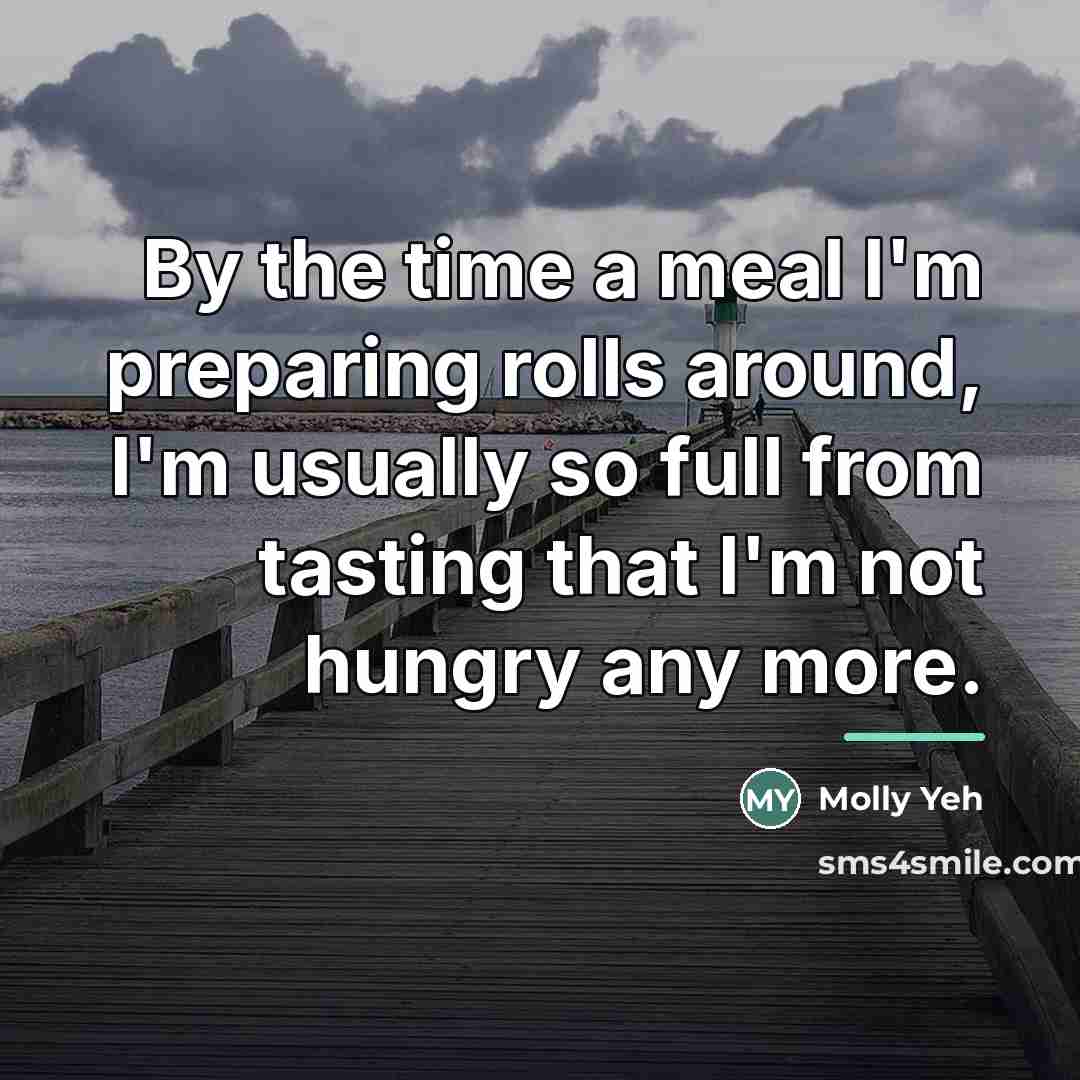 “By the time a meal I'm preparing rolls around, I'm…” quote by Molly Yeh
