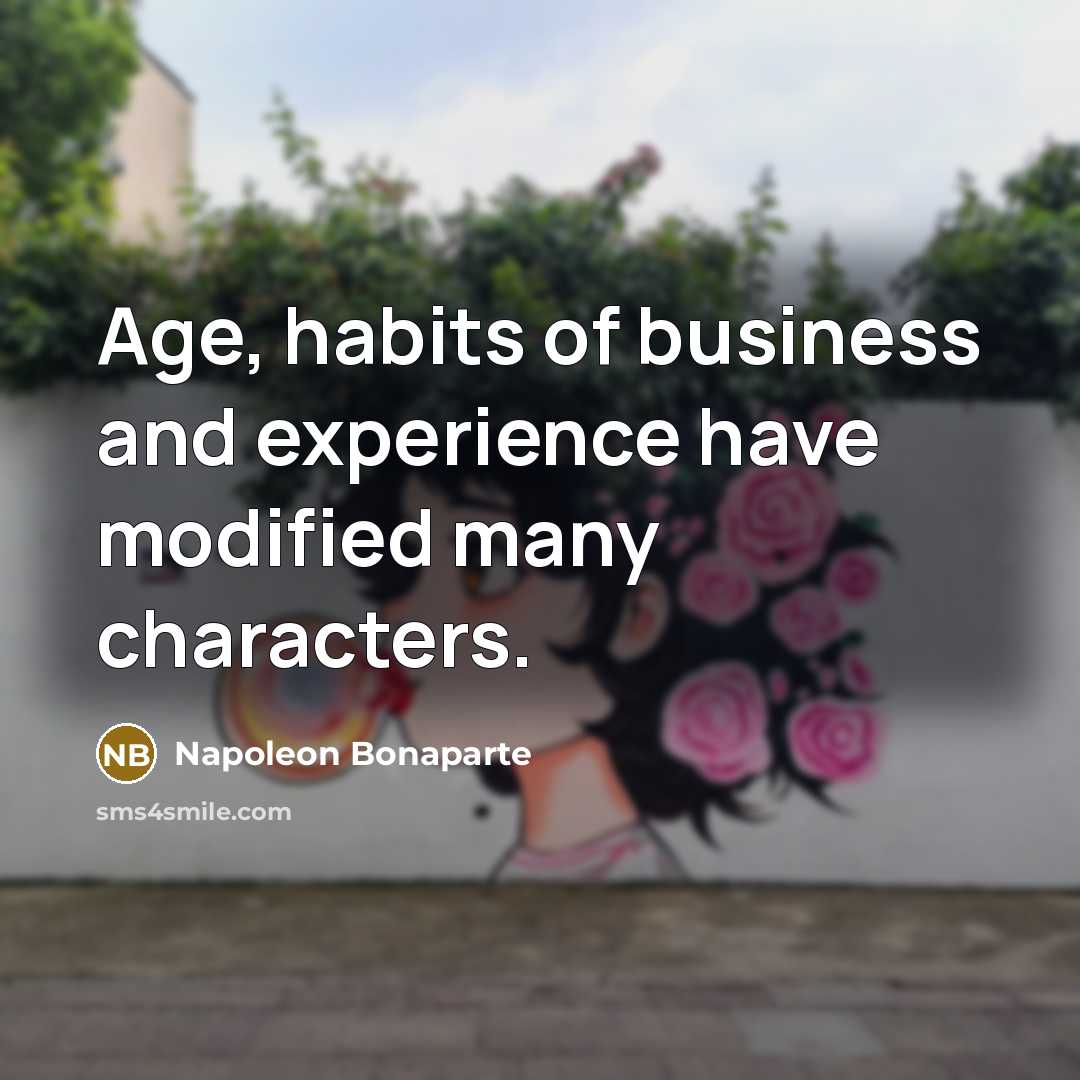 “Age, habits of business and experience have modified many characters.…” quote by Napoleon Bonaparte