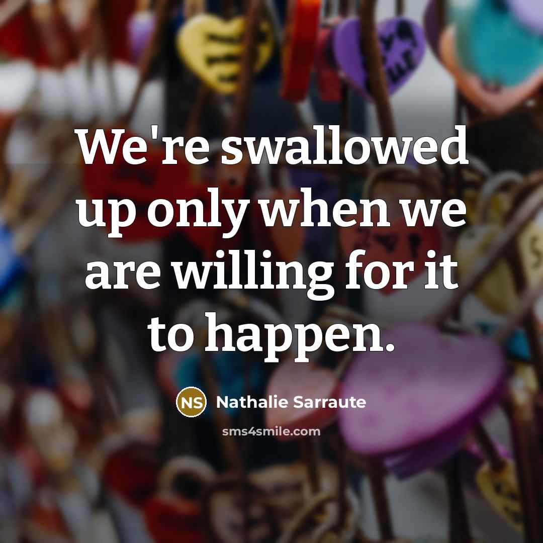 “We're swallowed up only when we are willing for it…” quote by Nathalie Sarraute