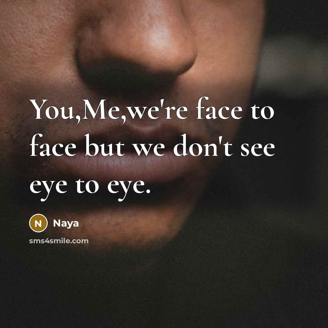 “You,Me,we're face to face but we don't see eye to…” quote by Naya