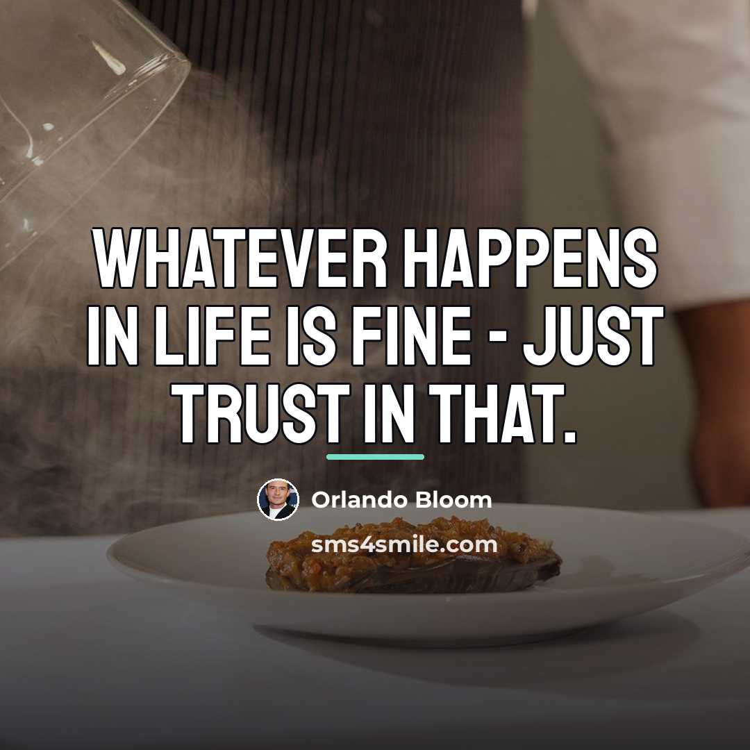 “Whatever happens in life is fine - just trust in…” quote by Orlando Bloom