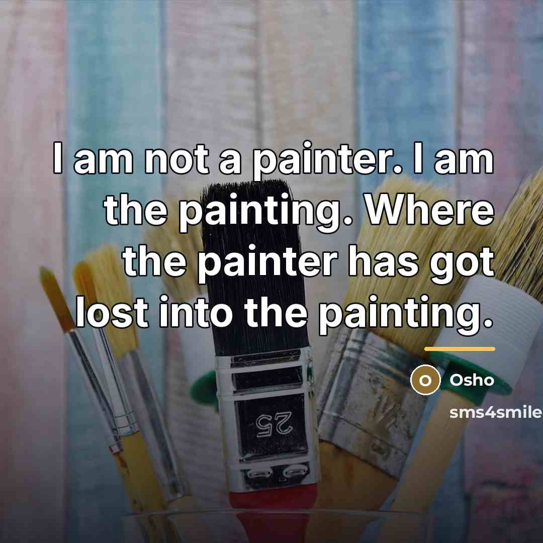 “I am not a painter. I am the painting. Where…” quote by OSHO