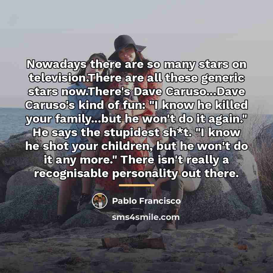 “Nowadays there are so many stars on television.There are all…” quote by Pablo Francisco