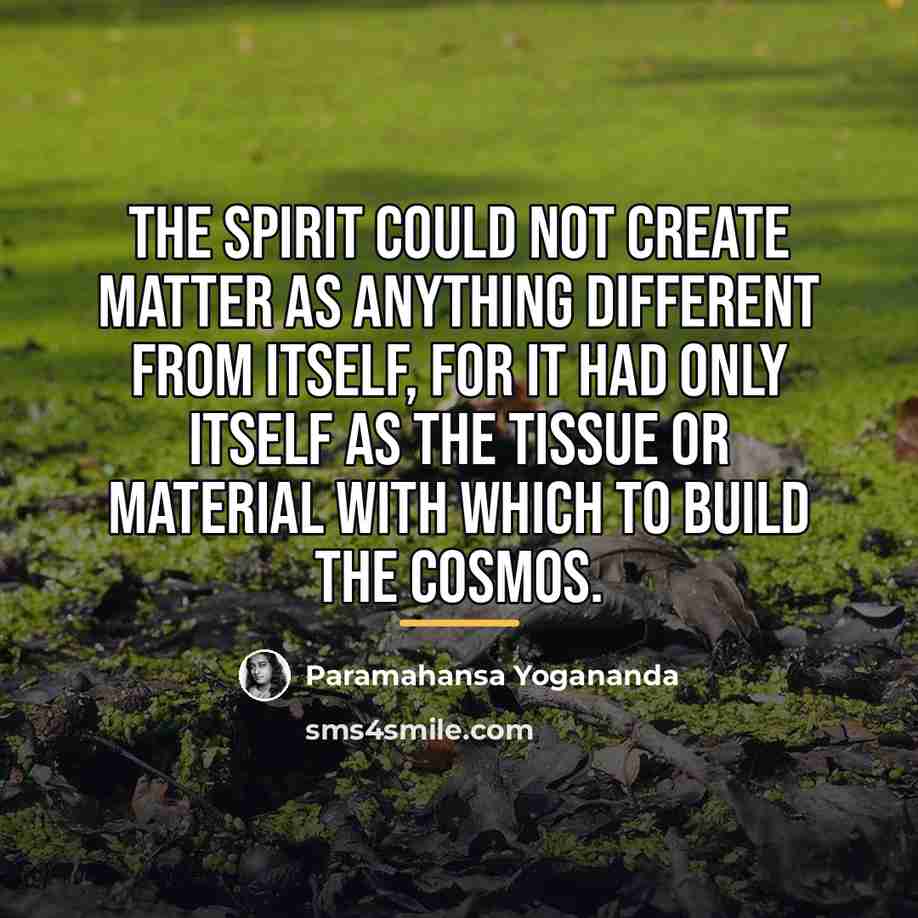 “The Spirit could not create matter as anything different from…” quote by Paramahansa Yogananda