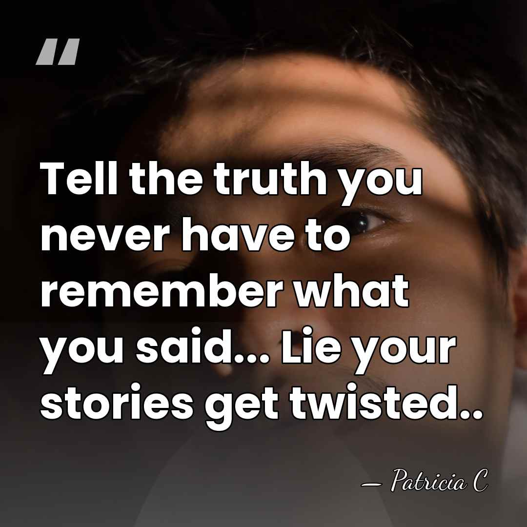 Tell the truth you never have to remember what you said... Lie&hellip; - Patricia C