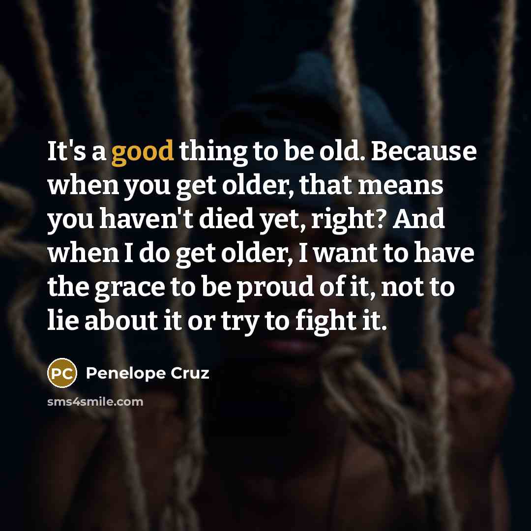 “It's a good thing to be old. Because when you…” quote by Penelope Cruz