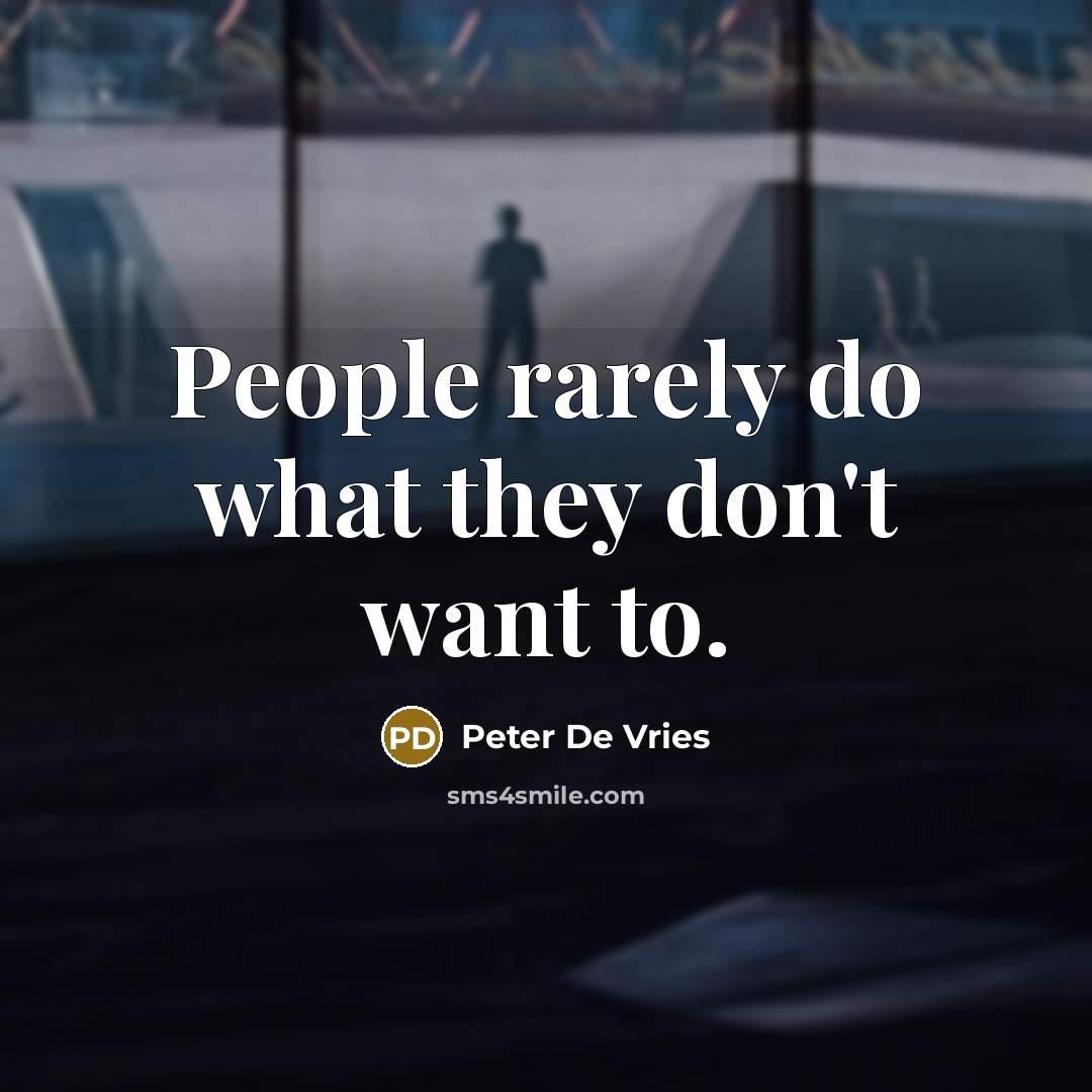 “People rarely do what they don't want to.…” quote by Peter De Vries