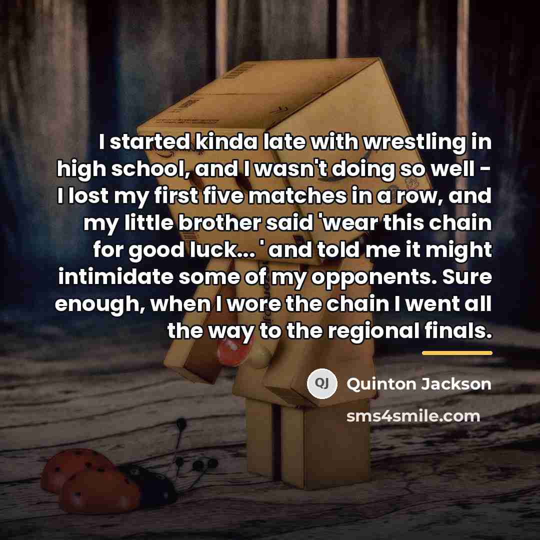 “I started kinda late with wrestling in high school, and…” quote by Quinton Jackson