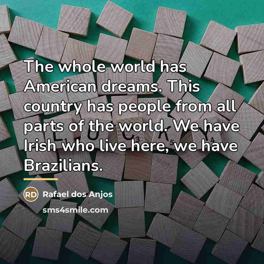 “The whole world has American dreams. This country has people…” quote by Rafael dos Anjos